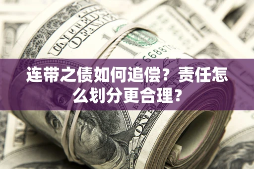 济南连带之债如何追偿？责任怎么划分更合理？