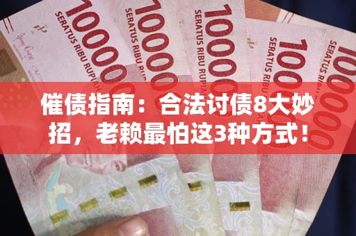 济南催债指南：合法讨债8大妙招，老赖最怕这3种方式！