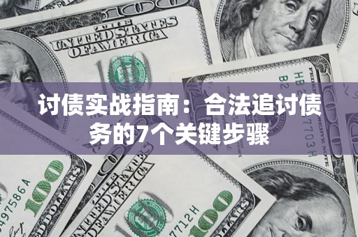 济南讨债实战指南：合法追讨债务的7个关键步骤