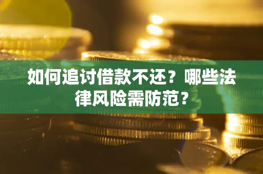 济南如何追讨借款不还？哪些法律风险需防范？
